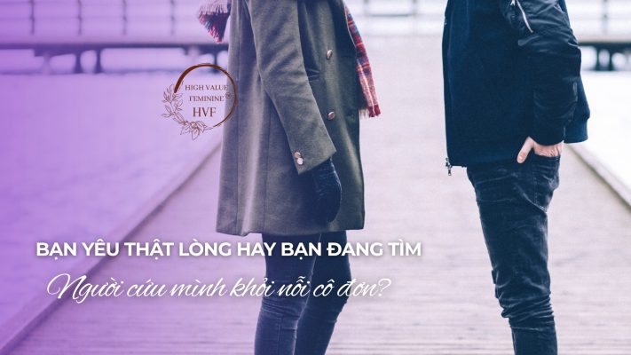 Bạn yêu thật lòng hay bạn đang tìm người cứu mình khỏi nỗi cô đơn