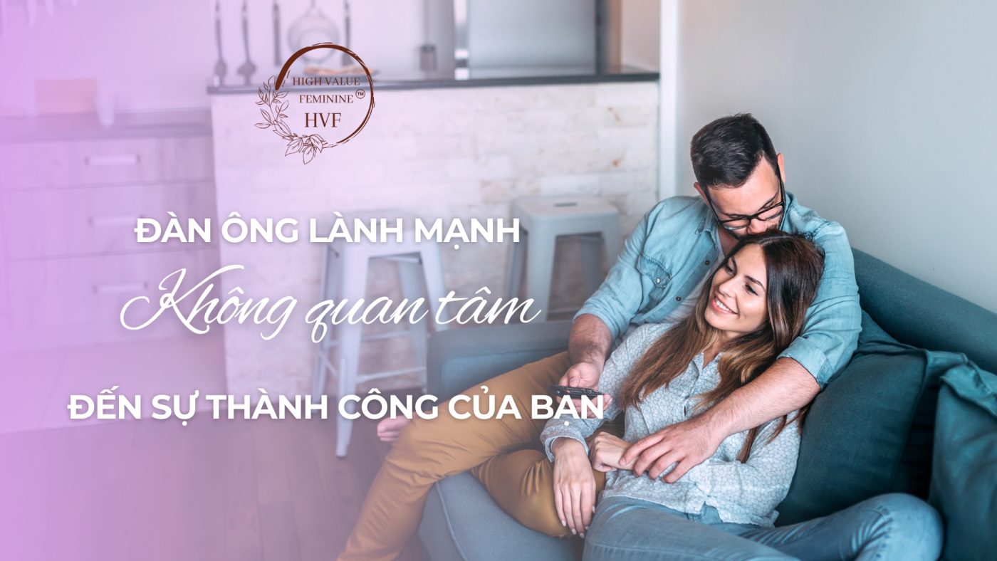 ĐÀN ÔNG LÀNH MẠNH KHÔNG QUAN TÂM ĐẾN SỰ THÀNH CÔNG CỦA BẠN 1 ĐÀN ÔNG LÀNH MẠNH KHÔNG QUAN TÂM ĐẾN SỰ THÀNH CÔNG CỦA BẠN