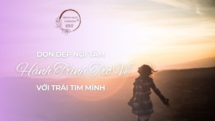 Dọn Dẹp Nội Tâm: Hành Trình Trở Về Với Trái Tim Mình