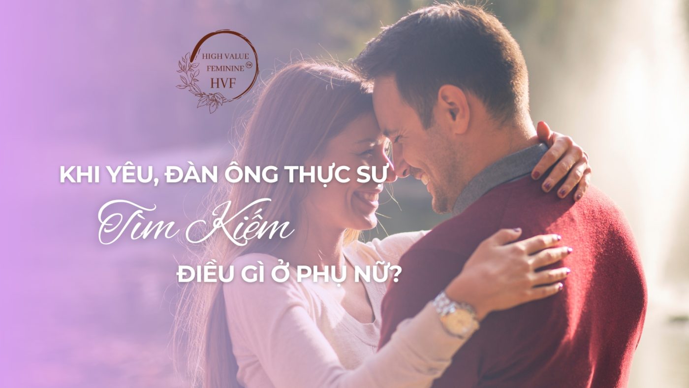 Khi Yêu, Đàn Ông Thực Sự Tìm Kiếm Điều Gì Ở Phụ Nữ? 1 Khi Yêu, Đàn Ông Thực Sự Tìm Kiếm Điều Gì Ở Phụ Nữ?