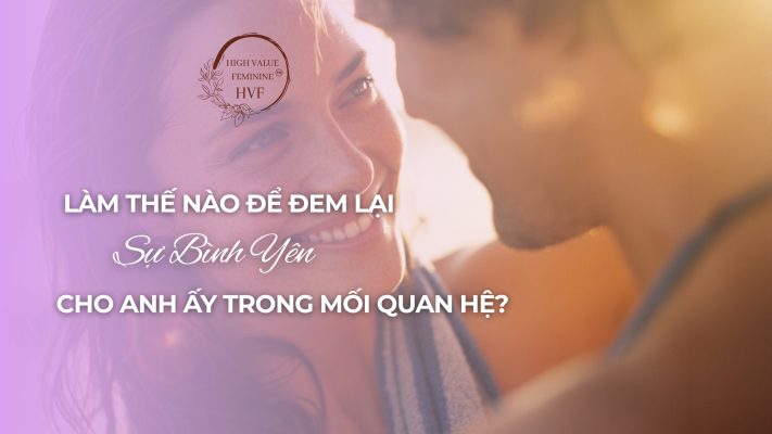 Làm Thế Nào Để Đem Lại Sự Bình Yên Cho Anh Ấy Trong Mối Quan Hệ