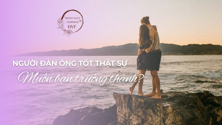 Một người đàn ông tốt có thật sự muốn bạn trưởng thành?
