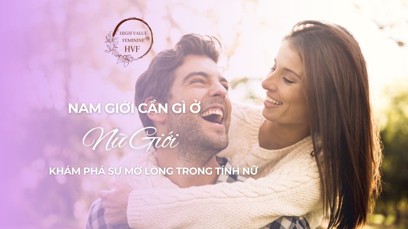 Nam Giới Cần Gì Ở Nữ Giới? Khám Phá Sự Mở Lòng Trong Tính Nữ 1 Nam Gioi Can Gi O Nu Gioi Kham Pha Su Mo Long Trong Tinh Nu