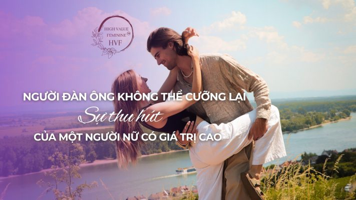 Người đàn ông không thể cưỡng lại sự thu hút của một người nữ có giá trị cao