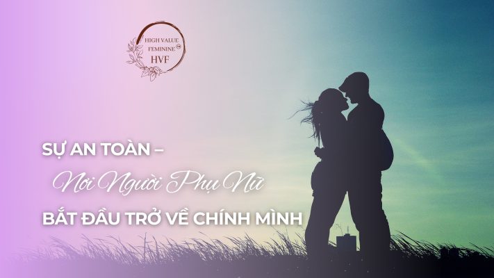 Sự An Toàn – Nơi Người Phụ Nữ Bắt Đầu Trở Về Chính Mình