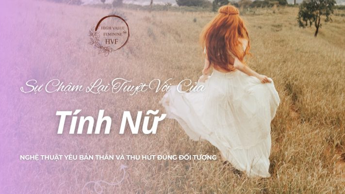 Sự Chậm Lại Tuyệt Vời Của Tính Nữ Nghệ Thuật Yêu Bản Thân Và Thu Hút Đúng Đối Tượng