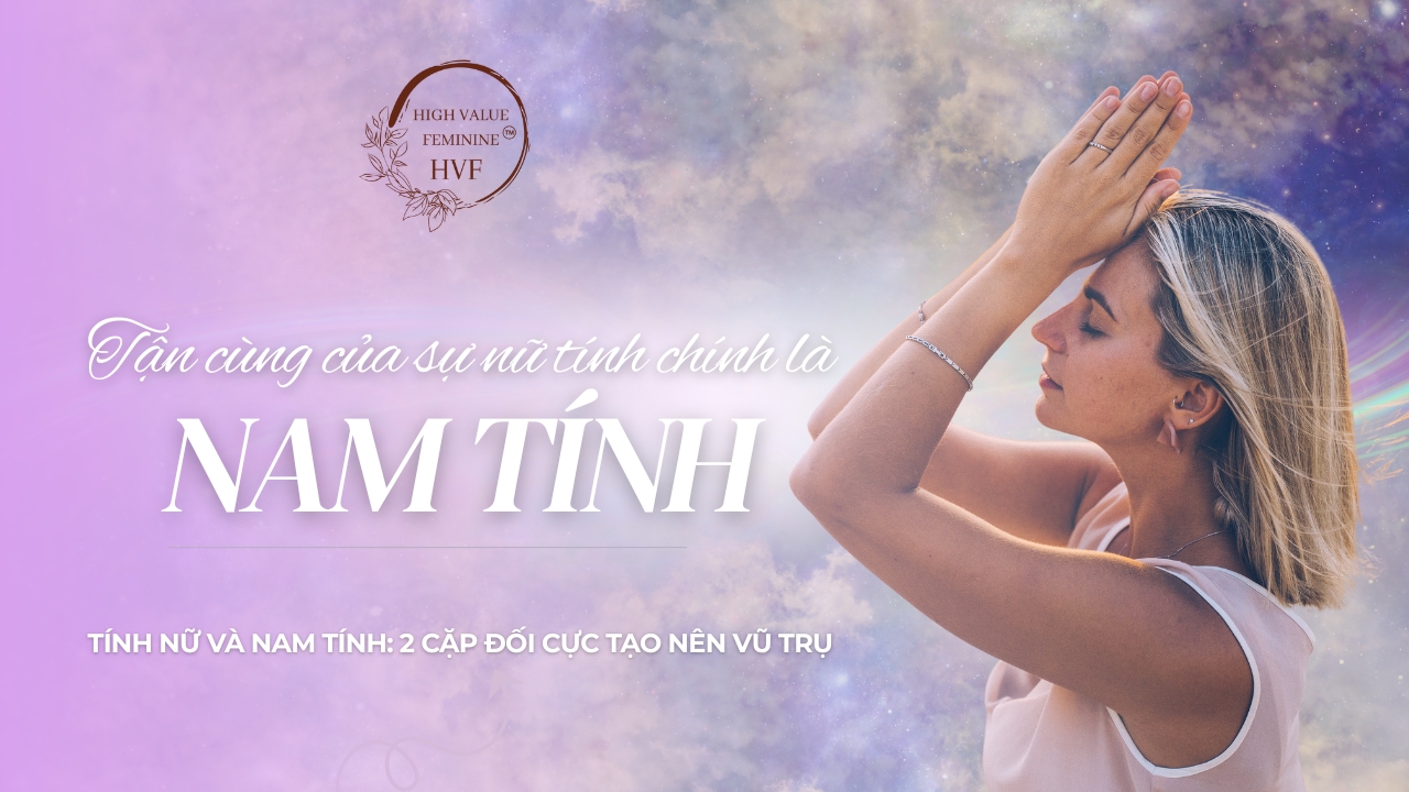 Tính Nữ Và Nam Tính: 2 Cặp Đối Cực Quyền Năng Tạo Nên Vũ Trụ 1 TAN CUNG CUA SU NU TINH CHINH LA NAM TINH TOT CUNG CUA NAM TINH CHINH LA NU TINH