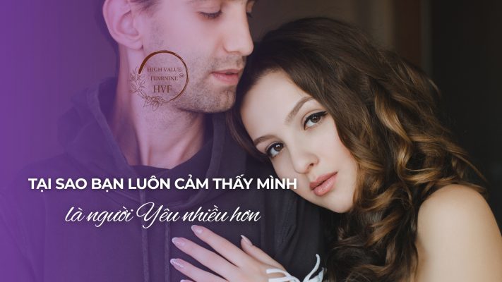 Tại Sao Bạn Luôn Cảm Thấy Mình Là Người Yêu Nhiều Hơn
