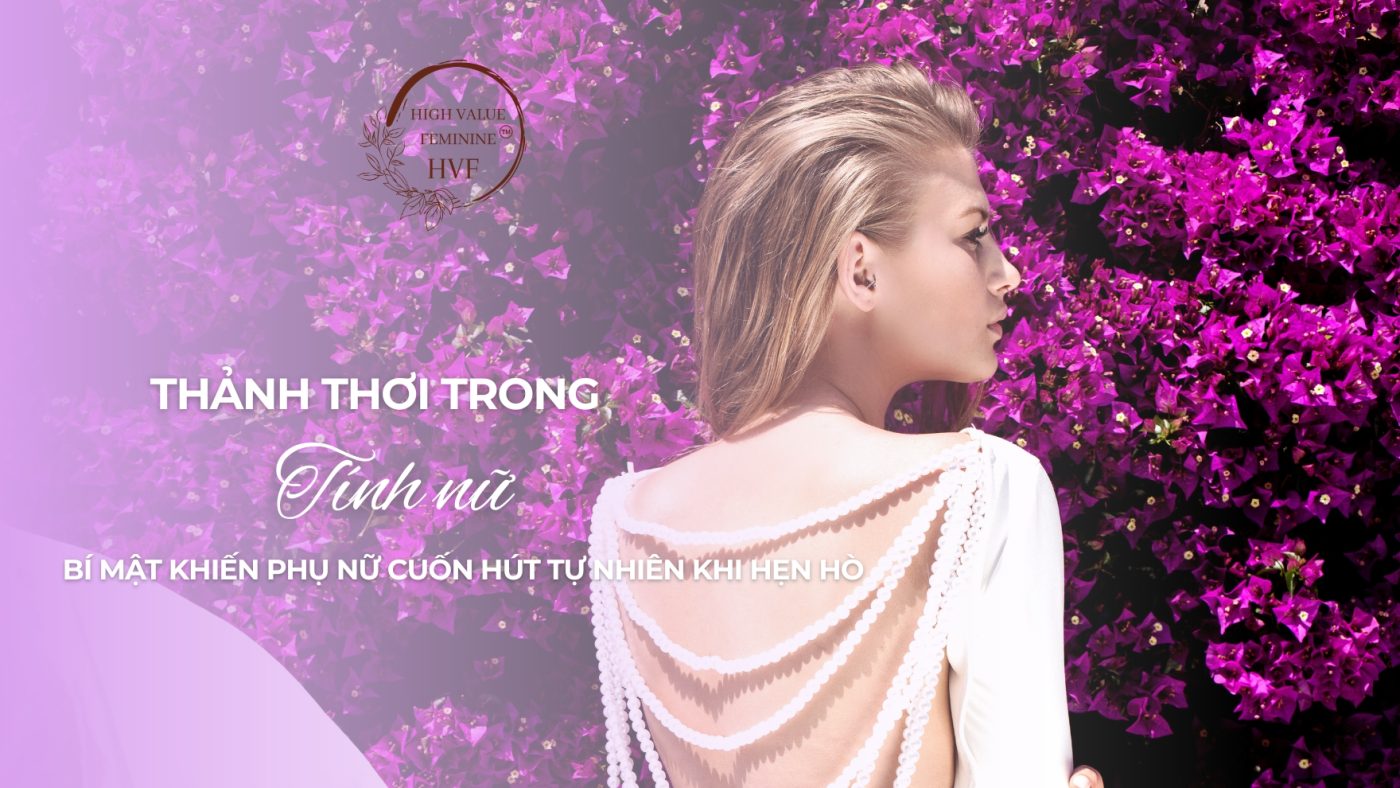 Thảnh thơi trong tính nữ: Bí mật khiến phụ nữ cuốn hút tự nhiên khi hẹn hò 1 Thảnh thơi trong tính nữ: Bí mật khiến phụ nữ cuốn hút tự nhiên khi hẹn hò