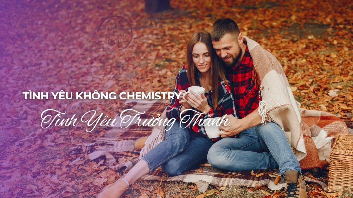 Tình Yêu Không Chemistry - Tình Yêu Trưởng Thành, Bình An, Vững Chãi