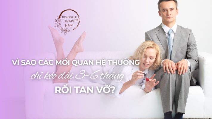 Vì sao các mối quan hệ thường chỉ kéo dài 3–6 tháng rồi tan vỡ?