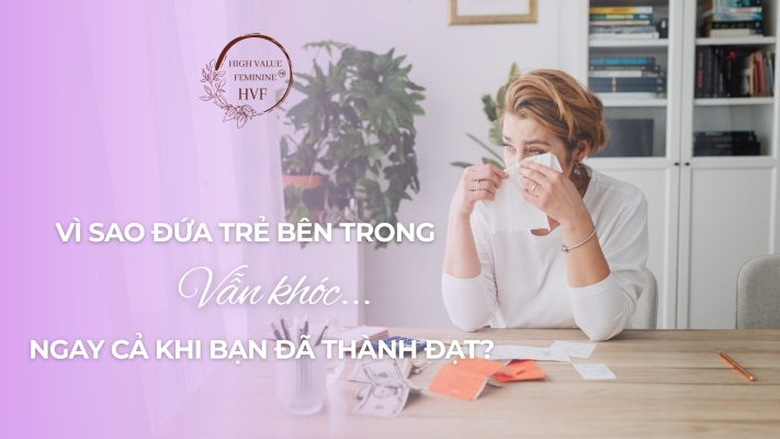 Vì sao đứa trẻ bên trong vẫn khóc ngay cả khi bạn đã thành đạt?